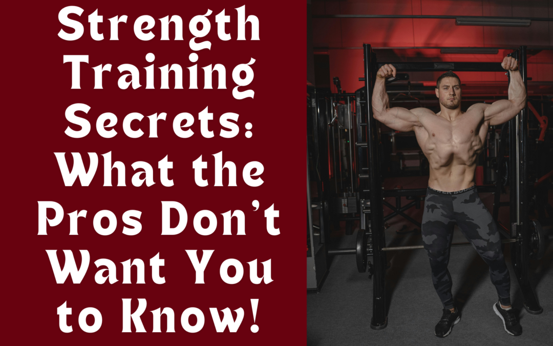 Strength Training Secrets: What the Pros Don’t Want You to Know!